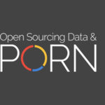 Open Sourcing Data and Porn