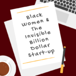 Preview: Black Women & The Invisible Billion Dollar Start-up