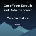 Preview: Out of Earbuds & Onto the Screen: Your Fave Podcast